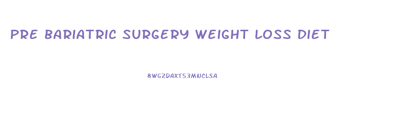 Pre Bariatric Surgery Weight Loss Diet