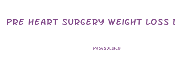 Pre Heart Surgery Weight Loss Diet