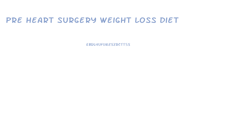 Pre Heart Surgery Weight Loss Diet