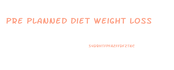 Pre Planned Diet Weight Loss