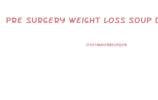 Pre Surgery Weight Loss Soup Diet