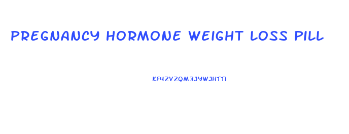 Pregnancy Hormone Weight Loss Pill