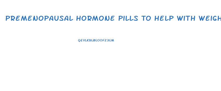 Premenopausal Hormone Pills To Help With Weight Loss