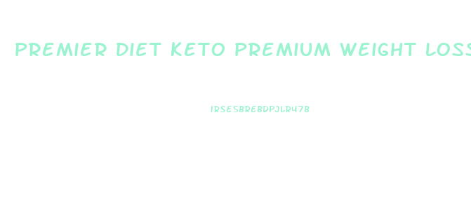 Premier Diet Keto Premium Weight Loss Reviews