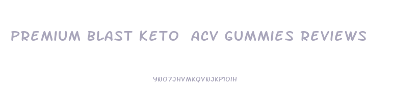 Premium Blast Keto Acv Gummies Reviews