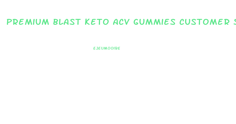 Premium Blast Keto Acv Gummies Customer Service Number