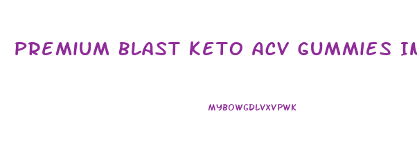 Premium Blast Keto Acv Gummies Ingredients