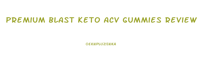 Premium Blast Keto Acv Gummies Review