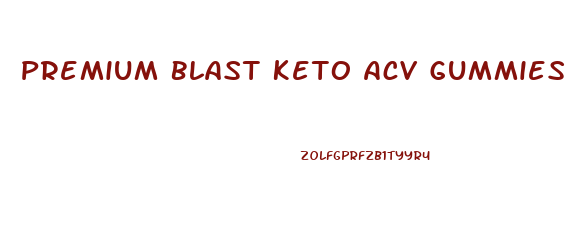 Premium Blast Keto Acv Gummies Review