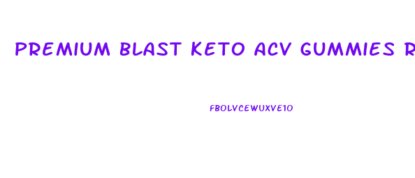 Premium Blast Keto Acv Gummies Reviews