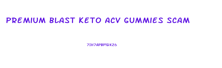 Premium Blast Keto Acv Gummies Scam