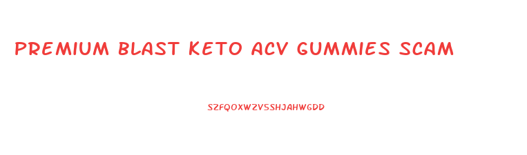 Premium Blast Keto Acv Gummies Scam