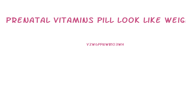Prenatal Vitamins Pill Look Like Weight Loss Pills