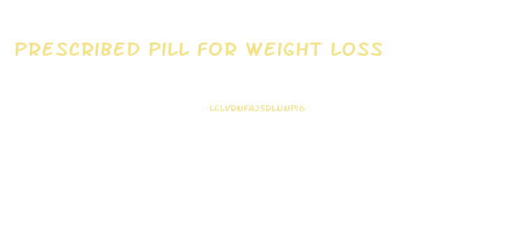 Prescribed Pill For Weight Loss