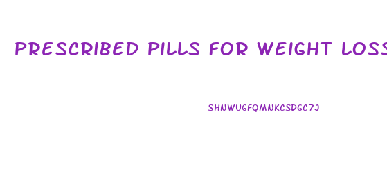 Prescribed Pills For Weight Loss