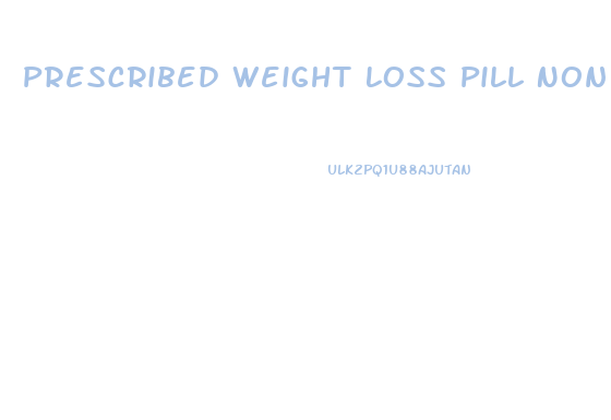 Prescribed Weight Loss Pill Non Controlled