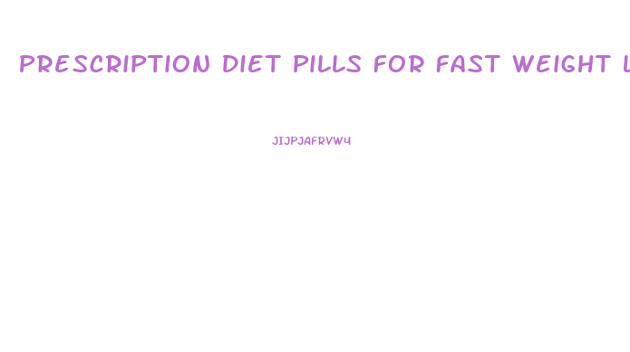 Prescription Diet Pills For Fast Weight Loss