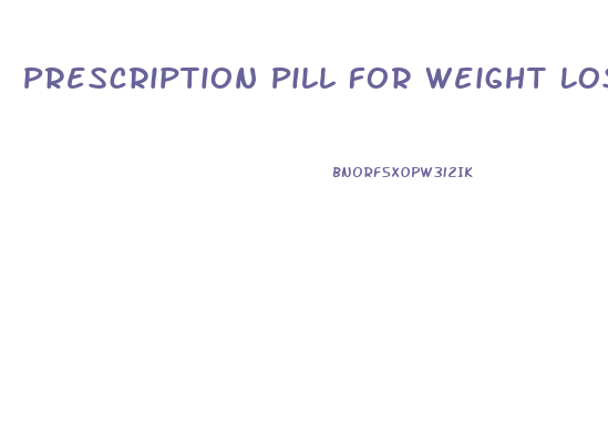 Prescription Pill For Weight Loss