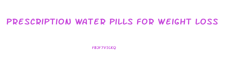 Prescription Water Pills For Weight Loss
