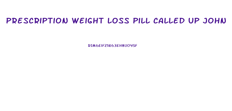 Prescription Weight Loss Pill Called Up John