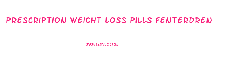 Prescription Weight Loss Pills Fenterdren