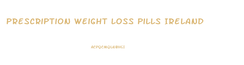 Prescription Weight Loss Pills Ireland