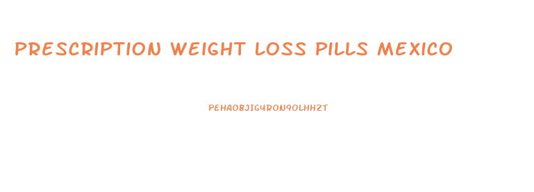 Prescription Weight Loss Pills Mexico