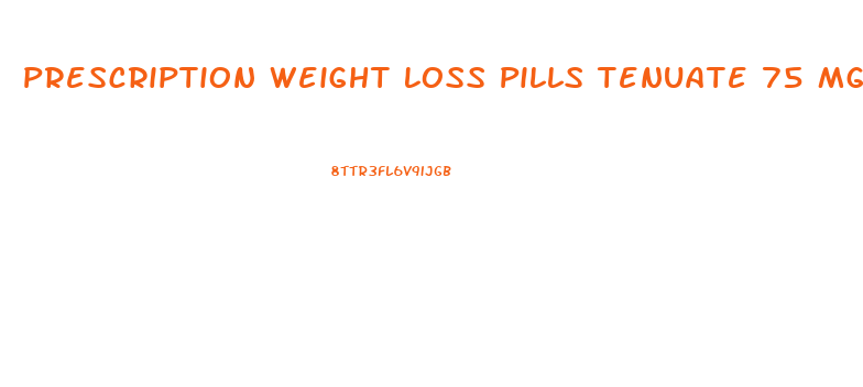 Prescription Weight Loss Pills Tenuate 75 Mg