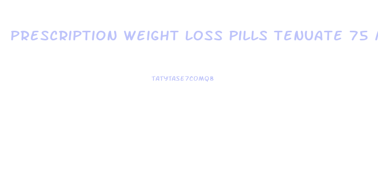 Prescription Weight Loss Pills Tenuate 75 Mg