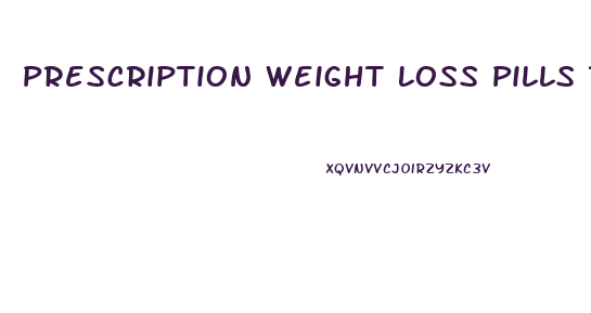 Prescription Weight Loss Pills That Give You Energy