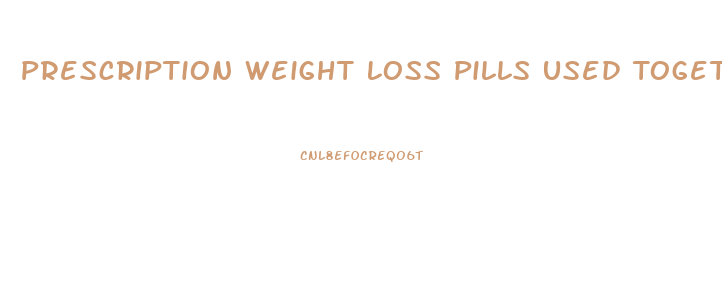 Prescription Weight Loss Pills Used Together