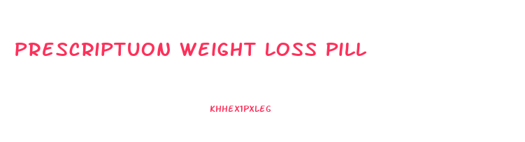 Prescriptuon Weight Loss Pill