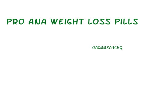 Pro Ana Weight Loss Pills