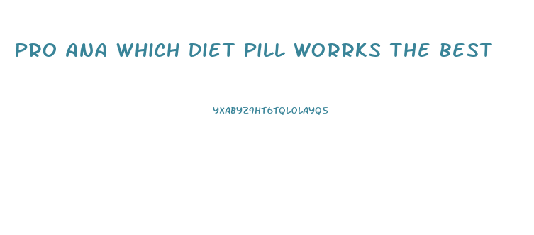 Pro Ana Which Diet Pill Worrks The Best