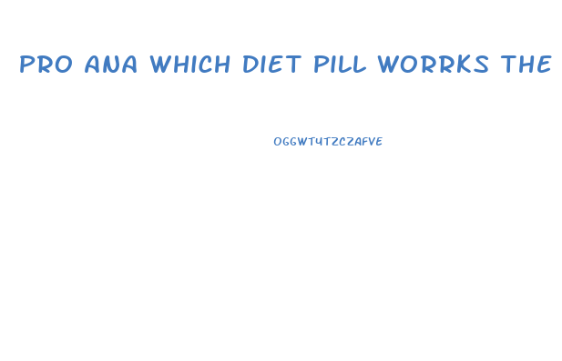 Pro Ana Which Diet Pill Worrks The Best