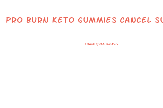 Pro Burn Keto Gummies Cancel Subscription