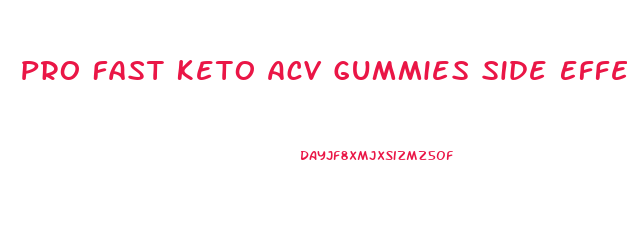 Pro Fast Keto Acv Gummies Side Effects