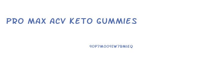 Pro Max Acv Keto Gummies