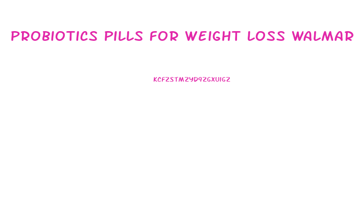 Probiotics Pills For Weight Loss Walmart