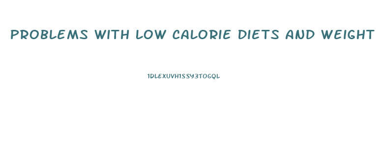 Problems With Low Calorie Diets And Weight Loss