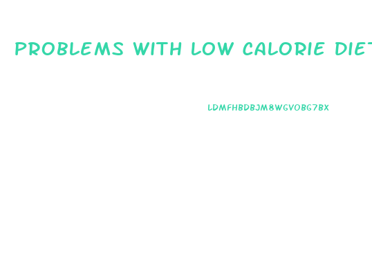 Problems With Low Calorie Diets And Weight Loss