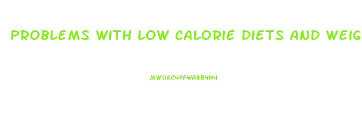 Problems With Low Calorie Diets And Weight Loss