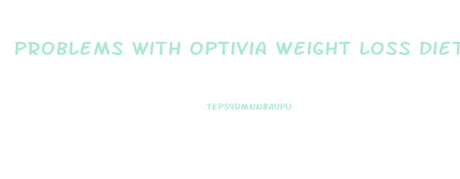 Problems With Optivia Weight Loss Diet