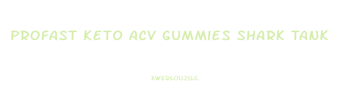 Profast Keto Acv Gummies Shark Tank