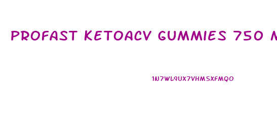 Profast Ketoacv Gummies 750 Mg