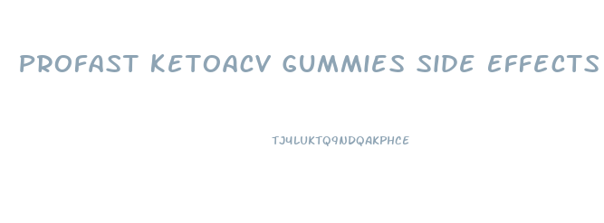 Profast Ketoacv Gummies Side Effects