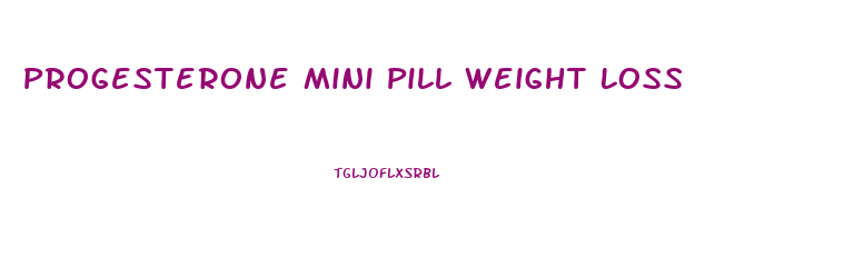 Progesterone Mini Pill Weight Loss