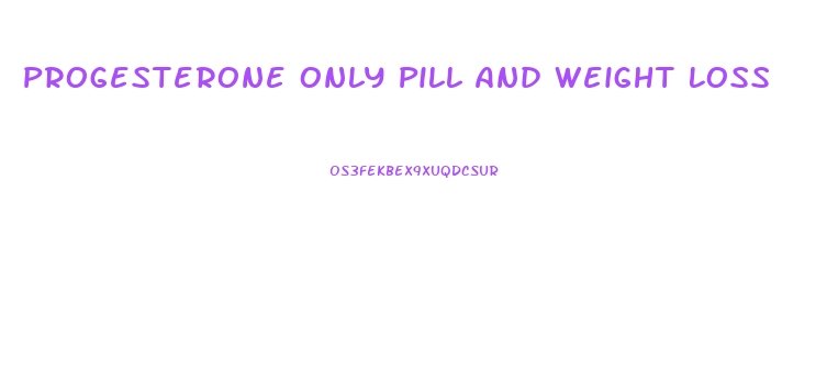 Progesterone Only Pill And Weight Loss