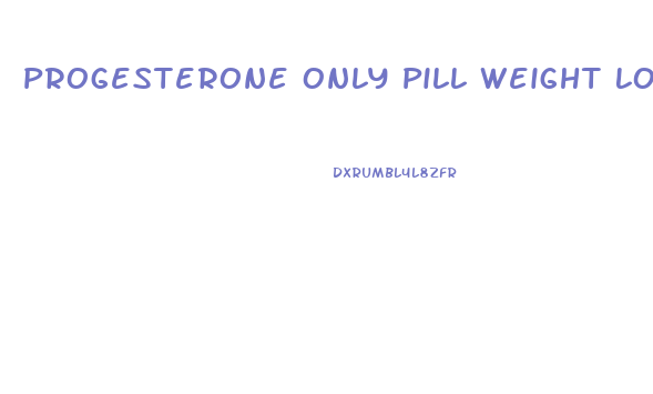 Progesterone Only Pill Weight Loss Pcos