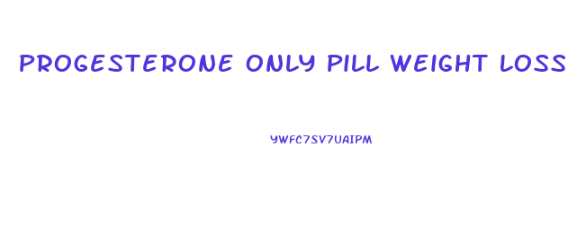 Progesterone Only Pill Weight Loss